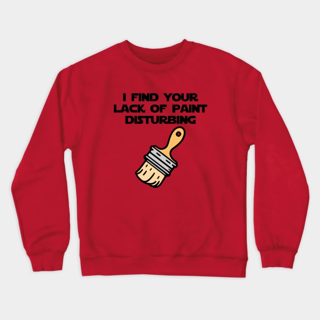 I Find Your Lack of Paint Disturbing (color) Crewneck Sweatshirt by KayBee Gift Shop